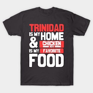 Trinidad Is My Home | Chicken Roti Is My Favorite Food T-Shirt